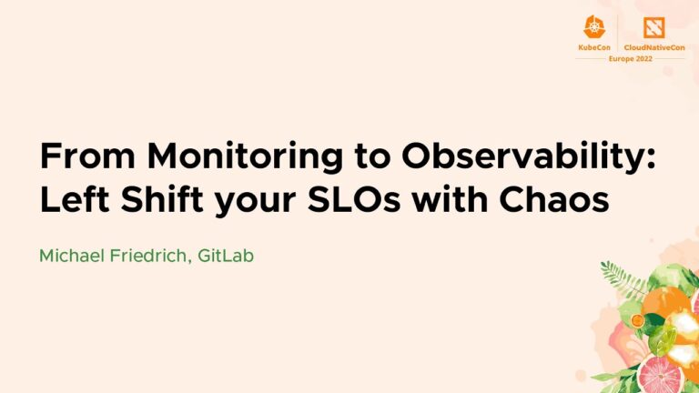 From Monitoring to Observability: Left Shift your SLOs with Chaos – Michael Friedrich, GitLab