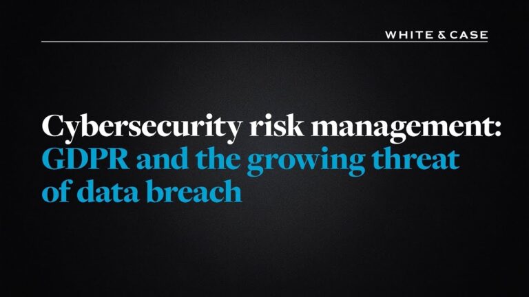 Cybersecurity risk management: GDPR and the growing threat of data breach | White & Case LLP