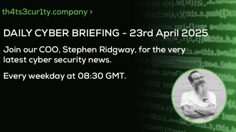 Daily Cyber Briefing – Wednesday 23rd April