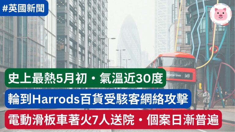 [新聞] 輪到Harrods百貨受網絡攻擊・史上最熱5月氣溫近30度・電動滑板車著火7人送院，個案日漸普遍  #英國新聞 #英國生活 #英國天氣