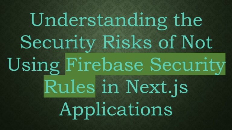 Understanding the Security Risks of Not Using Firebase Security Rules in Next.js Applications