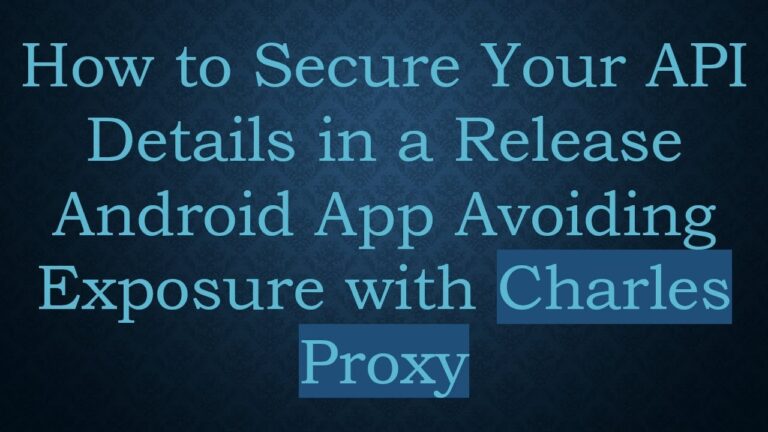 How to Secure Your API Details in a Release Android App Avoiding Exposure with Charles Proxy