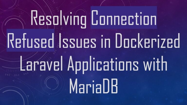 Resolving Connection Refused Issues in Dockerized Laravel Applications with MariaDB