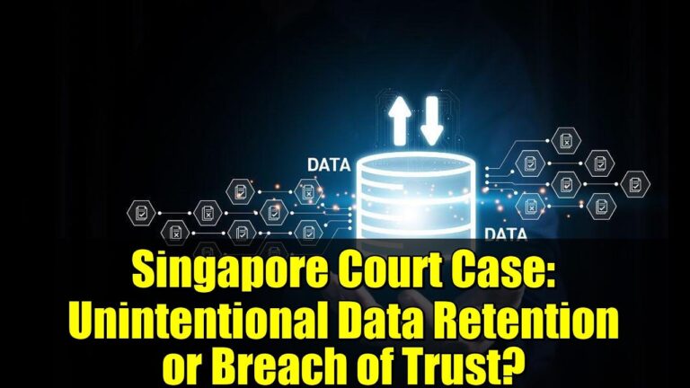 Singapore Court Case: Unintentional Data Retention or Breach of Trust?