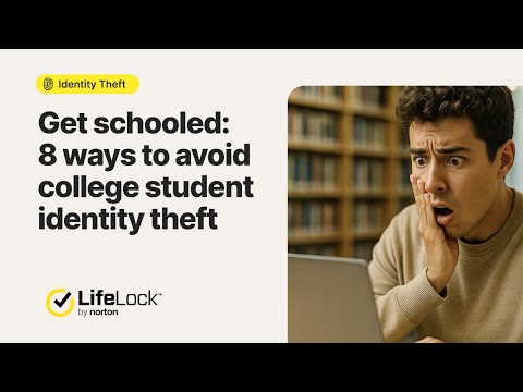 Get Schooled: 8 Ways to Avoid College Student Identity Theft | LifeLock